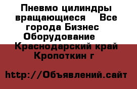 Пневмо цилиндры вращающиеся. - Все города Бизнес » Оборудование   . Краснодарский край,Кропоткин г.
